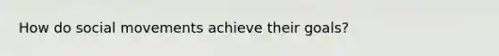 How do social movements achieve their goals?
