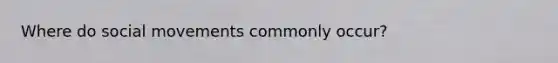 Where do social movements commonly occur?