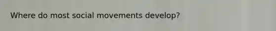 Where do most social movements develop?