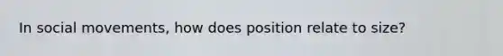 In social movements, how does position relate to size?