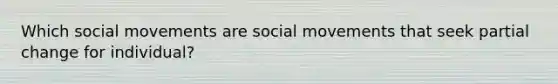 Which social movements are social movements that seek partial change for individual?