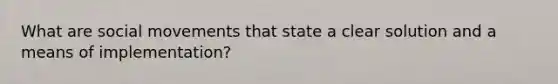 What are social movements that state a clear solution and a means of implementation?
