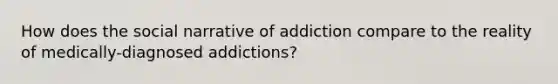 How does the social narrative of addiction compare to the reality of medically-diagnosed addictions?