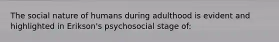 The social nature of humans during adulthood is evident and highlighted in Erikson's psychosocial stage of: