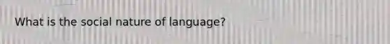 What is the social nature of language?