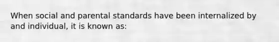 When social and parental standards have been internalized by and individual, it is known as: