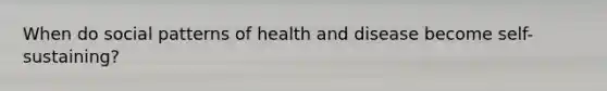 When do social patterns of health and disease become self-sustaining?