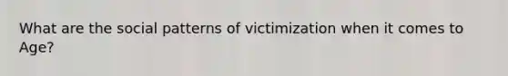 What are the social patterns of victimization when it comes to Age?