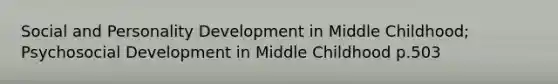 Social and Personality Development in Middle Childhood; Psychosocial Development in Middle Childhood p.503