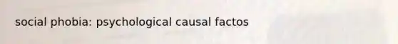 social phobia: psychological causal factos