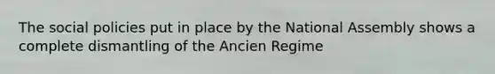 The social policies put in place by the National Assembly shows a complete dismantling of the Ancien Regime