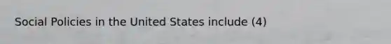 Social Policies in the United States include (4)