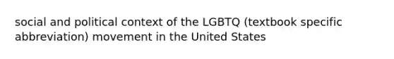 social and political context of the LGBTQ (textbook specific abbreviation) movement in the United States