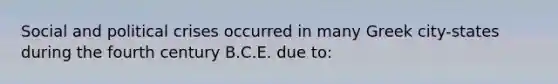 Social and political crises occurred in many Greek city-states during the fourth century B.C.E. due to: