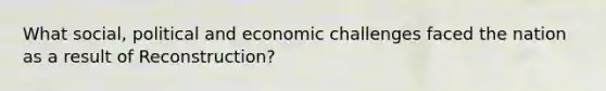 What social, political and economic challenges faced the nation as a result of Reconstruction?