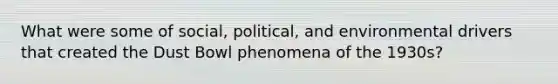What were some of social, political, and environmental drivers that created the Dust Bowl phenomena of the 1930s?