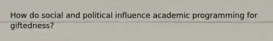 How do social and political influence academic programming for giftedness?