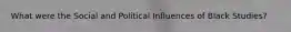 What were the Social and Political Influences of Black Studies?