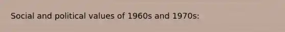 Social and political values of 1960s and 1970s: