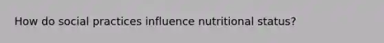 How do social practices influence nutritional status?