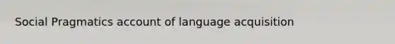 Social Pragmatics account of language acquisition