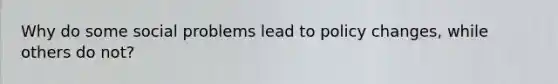 Why do some social problems lead to policy changes, while others do not?