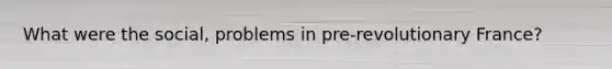 What were the social, problems in pre-revolutionary France?
