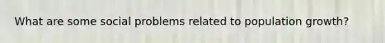 What are some social problems related to population growth?