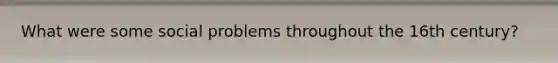 What were some social problems throughout the 16th century?