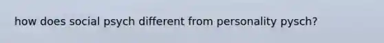how does social psych different from personality pysch?