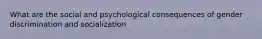 What are the social and psychological consequences of gender discrimination and socialization