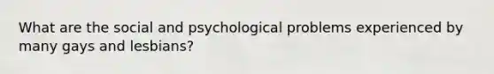 What are the social and psychological problems experienced by many gays and lesbians?