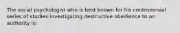 The social psychologist who is best known for his controversial series of studies investigating destructive obedience to an authority is: