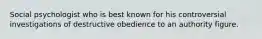 Social psychologist who is best known for his controversial investigations of destructive obedience to an authority figure.