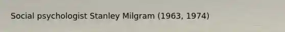 Social psychologist Stanley Milgram (1963, 1974)