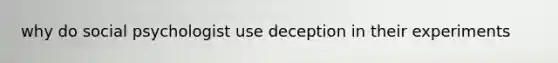 why do social psychologist use deception in their experiments