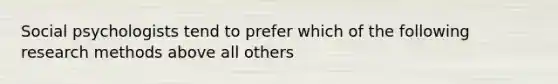 Social psychologists tend to prefer which of the following research methods above all others