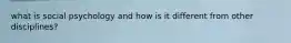 what is social psychology and how is it different from other disciplines?