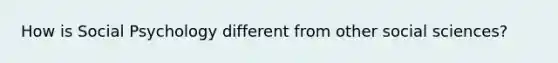 How is Social Psychology different from other social sciences?