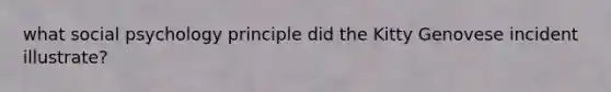 what social psychology principle did the Kitty Genovese incident illustrate?