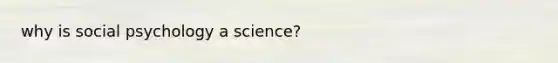 why is social psychology a science?