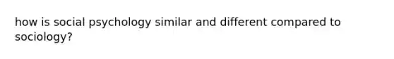 how is social psychology similar and different compared to sociology?