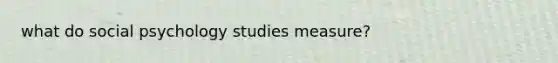 what do social psychology studies measure?