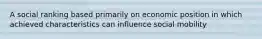 A social ranking based primarily on economic position in which achieved characteristics can influence social mobility