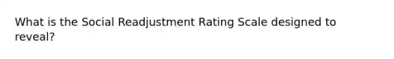 What is the Social Readjustment Rating Scale designed to reveal?