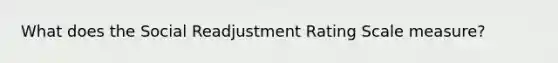 What does the Social Readjustment Rating Scale measure?