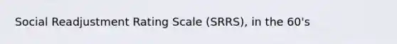 Social Readjustment Rating Scale (SRRS), in the 60's