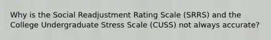 Why is the Social Readjustment Rating Scale (SRRS) and the College Undergraduate Stress Scale (CUSS) not always accurate?