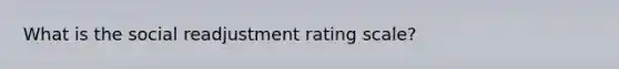 What is the social readjustment rating scale?