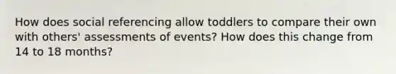 How does social referencing allow toddlers to compare their own with others' assessments of events? How does this change from 14 to 18 months?